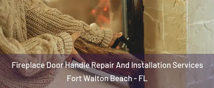  Fireplace Door Handle Repair And Installation Services Fort Walton Beach - FL