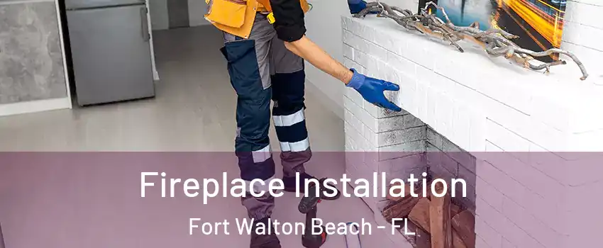 Fireplace Installation Fort Walton Beach - FL