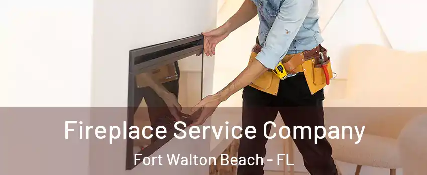 Fireplace Service Company Fort Walton Beach - FL