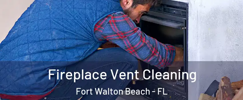  Fireplace Vent Cleaning Fort Walton Beach - FL