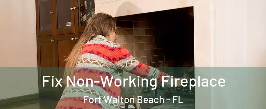  Fix Non-Working Fireplace Fort Walton Beach - FL