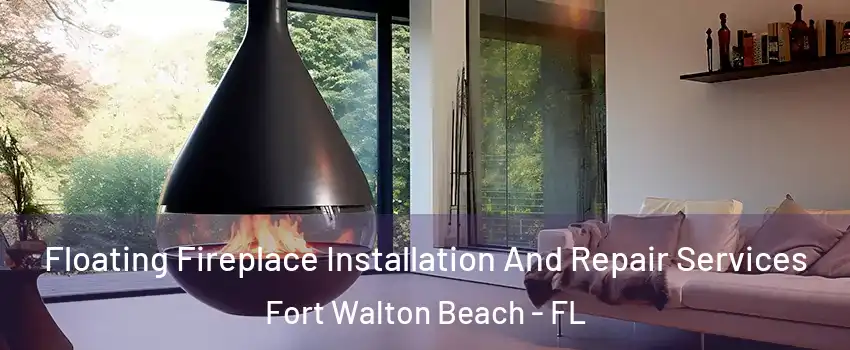Floating Fireplace Installation And Repair Services Fort Walton Beach - FL