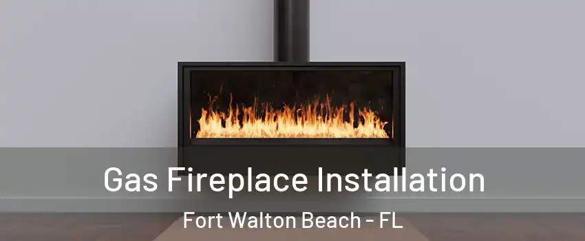  Gas Fireplace Installation Fort Walton Beach - FL