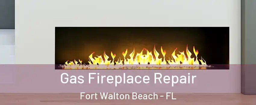  Gas Fireplace Repair Fort Walton Beach - FL