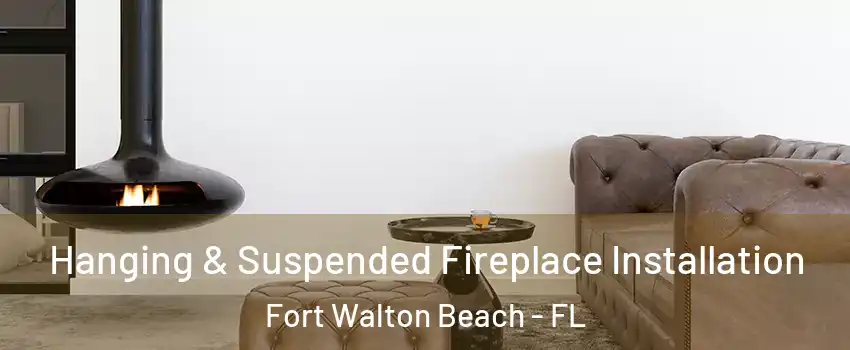  Hanging & Suspended Fireplace Installation Fort Walton Beach - FL