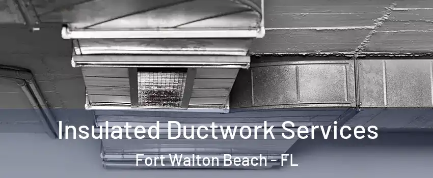  Insulated Ductwork Services Fort Walton Beach - FL