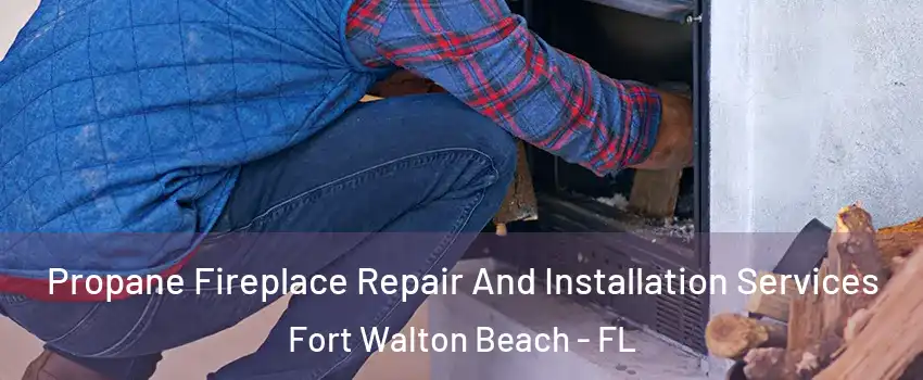  Propane Fireplace Repair And Installation Services Fort Walton Beach - FL