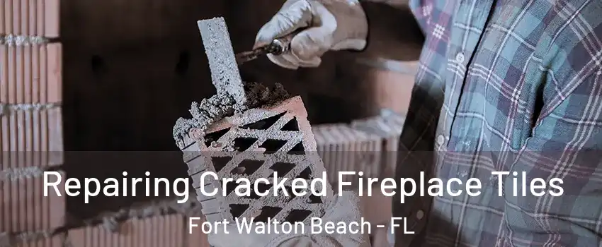  Repairing Cracked Fireplace Tiles Fort Walton Beach - FL